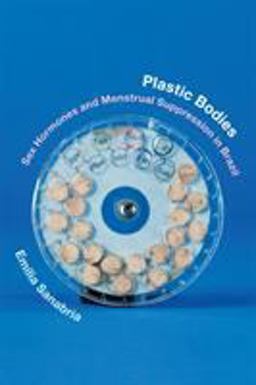 Plastic Bodies Sex Hormones and Menstrual Suppression in Brazil  9780822361619 Front Cover