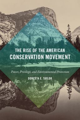 Rise of the American Conservation Movement Power, Privilege, and Environmental Protection  9780822361985 Front Cover