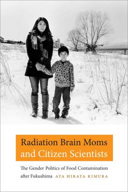 Radiation Brain Moms and Citizen Scientists The Gender Politics of Food Contamination after Fukushima  9780822361992 Front Cover