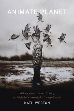 Animate Planet Making Visceral Sense of Living in a High-Tech Ecologically Damaged World  9780822362326 Front Cover