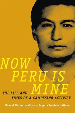 Now Peru Is Mine The Life and Times of a Campesino Activist  9780822362388 Front Cover