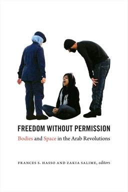 Freedom Without Permission Bodies and Space in the Arab Revolutions  9780822362418 Front Cover