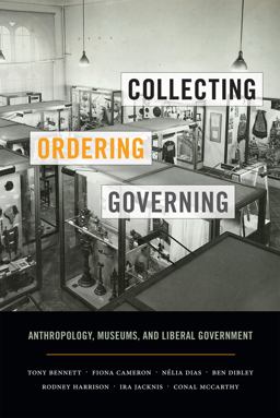 Collecting, Ordering, Governing Anthropology, Museums, and Liberal Government  9780822362685 Front Cover