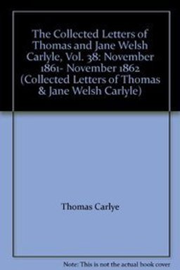 The Collected Letters of Thomas and Jane Welsh Carlyle, Volume 38