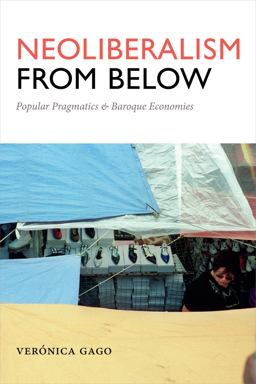 Neoliberalism from Below Popular Pragmatics and Baroque Economies  9780822369127 Front Cover