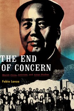 End of Concern Maoist China, Activism, and Asian Studies  9780822369479 Front Cover