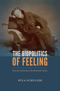 Biopolitics of Feeling Race, Sex, and Science in the Nineteenth Century  9780822369530 Front Cover