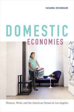 Domestic Economies Women, Work, and the American Dream in Los Angeles  9780822370024 Front Cover