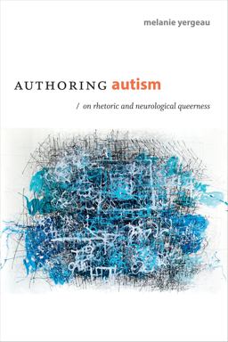 Authoring Autism On Rhetoric and Neurological Queerness  9780822370208 Front Cover