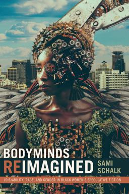 Bodyminds Reimagined (Dis)ability, Race, and Gender in Black Women's Speculative Fiction  9780822370888 Front Cover