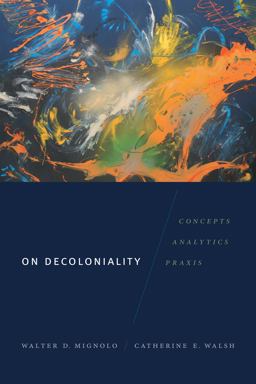 On Decoloniality Concepts, Analytics, Praxis  9780822370949 Front Cover