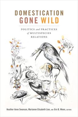 Domestication Gone Wild Politics and Practices of Multispecies Relations  9780822371267 Front Cover