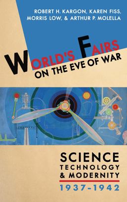 World's Fairs on the Eve of War Science, Technology, and Modernity, 1937-1942  9780822944447 Front Cover