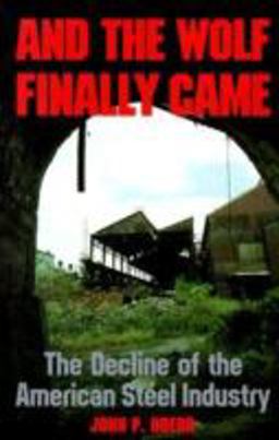 And the Wolf Finally Came The Decline and Fall of the American Steel Industry  9780822953982 Front Cover