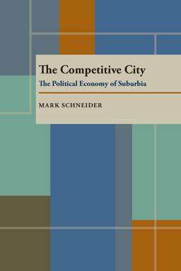 Competitive City The Political Economy of Suburbia  9780822954521 Front Cover