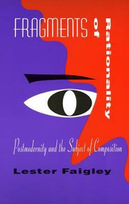 Fragments of Rationality Postmodernity and the Subject of Composition  9780822954927 Front Cover