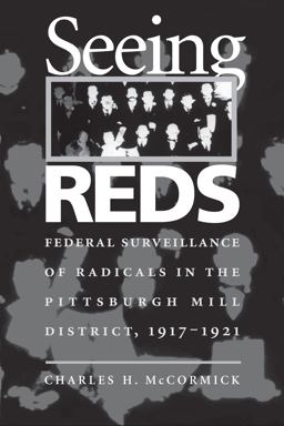 Seeing Reds Federal Surveillance of Radicals in the Pittsburgh Mill District, 1917-1921  9780822958215 Front Cover