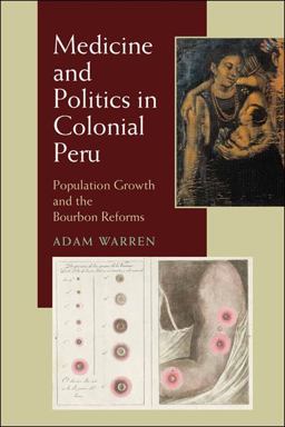 Medicine and Politics in Colonial Peru Population Growth and the Bourbon Reforms  9780822961116 Front Cover