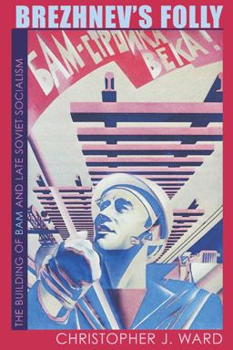 Brezhnev's Folly The Building of BAM and Late Soviet Socialism  9780822961383 Front Cover