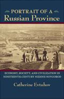 Portrait of a Russian Province Economy, Society, and Civilization in Nineteenth-Century Nizhnii Novgorod 2011 9780822961710 Front Cover
