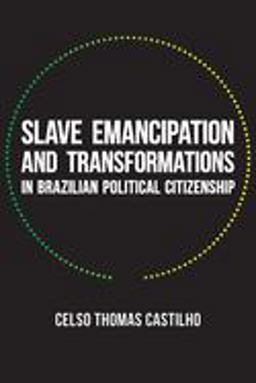 Slave Emancipation and Transformations in Brazilian Political Citizenship  9780822964124 Front Cover