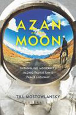 Azan on the Moon Entangling Modernity along Tajikistan's Pamir Highway  9780822964438 Front Cover