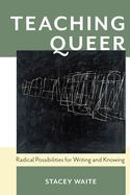 Teaching Queer Radical Possibilities for Writing and Knowing  9780822964575 Front Cover