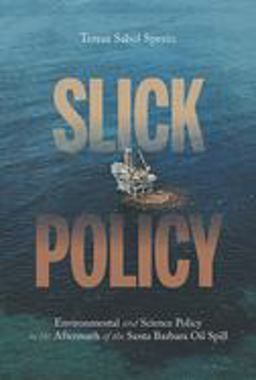 Slick Policy Environmental and Science Policy in the Aftermath of the Santa Barbara Oil Spill  9780822965329 Front Cover