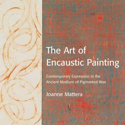 Art of Encaustic Painting Contemporary Expression in the Ancient Medium of Pigmented Wax  9780823002832 Front Cover