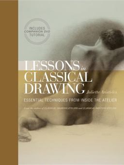 Lessons in Classical Drawing Essential Techniques from Inside the Atelier  9780823006595 Front Cover