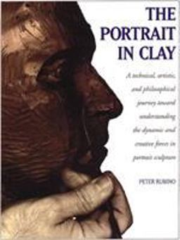 Portrait in Clay A Technical, Artistic, and Philosophical Journey Toward Understanding the Dynamic and Creative Forces in Portrait Sculpture  9780823041022 Front Cover
