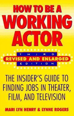 How to Be a Working Actor : The Insider's Guide to Finding Jobs in Theater, Film and Television 3rd 9780823083282 Front Cover