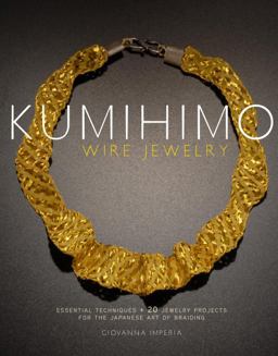 Kumihimo Wire Jewelry Essential Techniques and 20 Jewelry Projects for the Japanese Art of Braiding  9780823085514 Front Cover