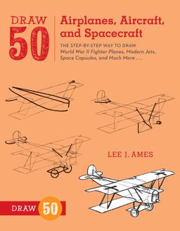 Draw 50 Airplanes, Aircraft, and Spacecraft The Step-By-Step Way to Draw World War II Fighter Planes, Modern Jets, Space Capsules, and Much More...  9780823085705 Front Cover