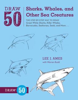 Draw 50 Sharks, Whales, and Other Sea Creatures The Step-by-Step Way to Draw Great White Sharks, Killer Whales, Barracudas, Seahorses, Seals, and More...  9780823085712 Front Cover