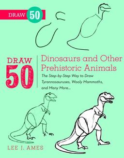 Draw 50 Dinosaurs and Other Prehistoric Animals The Step-By-Step Way to Draw Tyrannosauruses, Woolly Mammoths, and Many More...  9780823085743 Front Cover