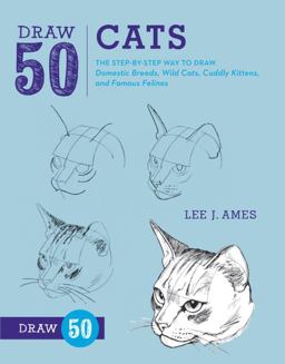 Draw 50 Cats The Step-By-Step Way to Draw Domestic Breeds, Wild Cats, Cuddly Kittens, and Famous Felines  9780823085750 Front Cover