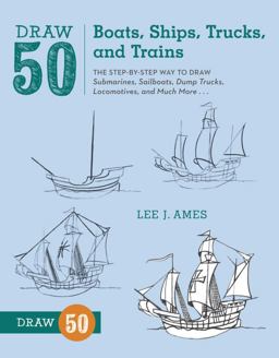 Draw 50 Boats, Ships, Trucks, and Trains The Step-By-Step Way to Draw Submarines, Sailboats, Dump Trucks, Locomotives, and Much More...  9780823086023 Front Cover