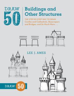 Draw 50 Buildings and Other Structures The Step-By-Step Way to Draw Castles and Cathedrals, Skyscrapers and Bridges, and So Much More...  9780823086047 Front Cover