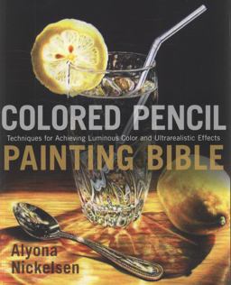 Colored Pencil Painting Bible Techniques for Achieving Luminous Color and Ultrarealistic Effects  9780823099207 Front Cover