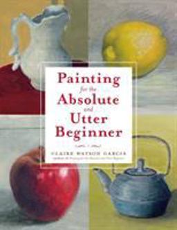 Painting for the Absolute and Utter Beginner  9780823099474 Front Cover