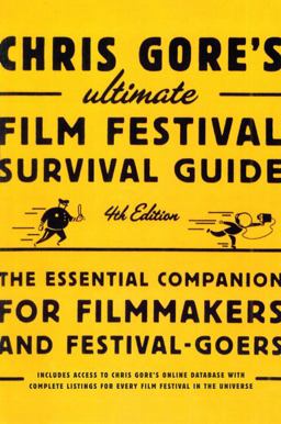 Chris Gore's Ultimate Film Festival Survival Guide, 4th Edition The Essential Companion for Filmmakers and Festival-Goers 4th 9780823099719 Front Cover