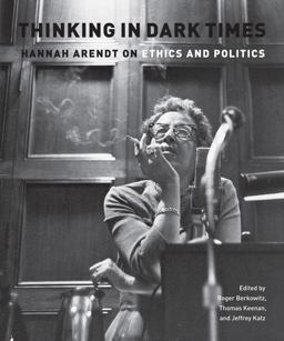 Thinking in Dark Times Hannah Arendt on Ethics and Politics  9780823230761 Front Cover
