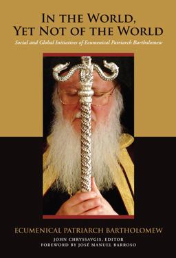In the World, yet Not of the World Social and Global Initiatives of Ecumenical Patriarch Bartholomew 2009 9780823231713 Front Cover