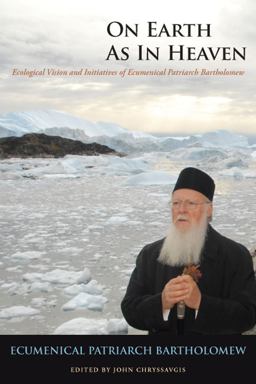 On Earth As in Heaven Ecological Vision and Initiatives of Ecumenical Patriarch Bartholomew 1st 2011 9780823238859 Front Cover