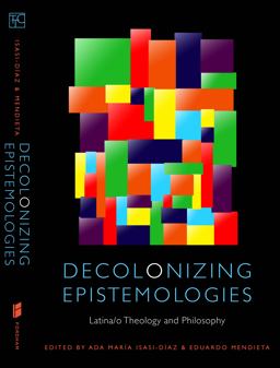 Decolonizing Epistemologies Latina/o Theology and Philosophy  9780823241361 Front Cover