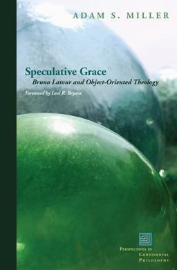 Speculative Grace Bruno Latour and Object-Oriented Theology  9780823251513 Front Cover