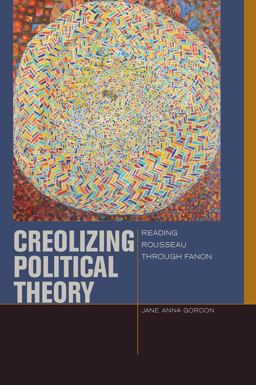 Creolizing Political Theory Reading Rousseau Through Fanon  9780823254828 Front Cover