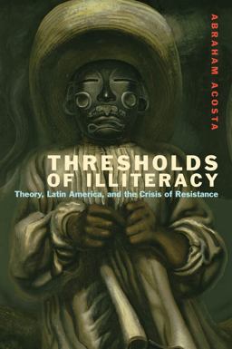 Thresholds of Illiteracy Theory, Latin America, and the Crisis of Resistance  9780823257102 Front Cover