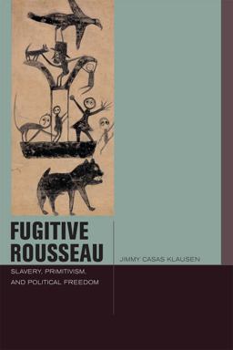 Fugitive Rousseau Slavery, Primitivism, and Political Freedom  9780823257294 Front Cover